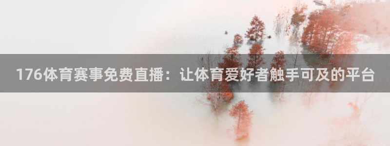 176体育赛事免费直播：让体育爱好者触手可及的平台